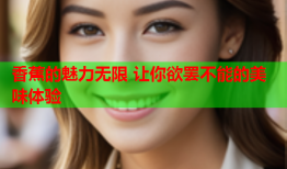 香蕉的魅力无限 让你欲罢不能的美味体验