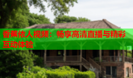 香蕉依人视频：畅享高清直播与精彩互动体验