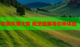 欧美风情大赏 视觉盛宴等你来体验