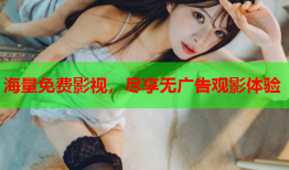 海量免费影视，尽享无广告观影体验
