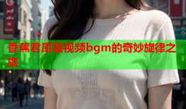 香蕉君原版视频bgm的奇妙旋律之旅