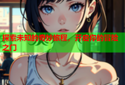 探索未知的奇妙旅程，开启你的冒险之门