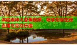 体验猫咪大香蕉视频，畅享无缝在线直播与互动乐趣