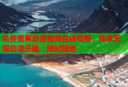 免费香蕉动漫视频在线观看：畅享无限动漫乐趣，随时随地