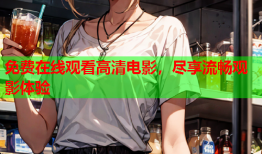 免费在线观看高清电影，尽享流畅观影体验