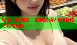 畅享无限电影，香蕉视频VIP账号助你轻松观影