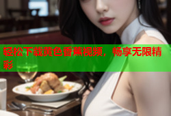 轻松下载黄色香蕉视频，畅享无限精彩