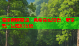 海量视频资源，免费在线观看，尽享无广告观影体验