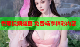 香蕉视频盛宴 免费畅享精彩内容