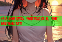 依人香蕉视频：畅享高清影视，随时随地轻松观看