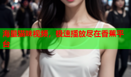 海量猫咪视频，极速播放尽在香蕉平台