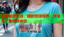 海量视频资源，随时在线观看，尽享无广告畅快体验