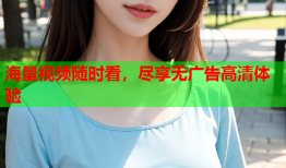 海量视频随时看，尽享无广告高清体验