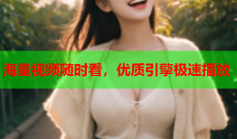 海量视频随时看，优质引擎极速播放