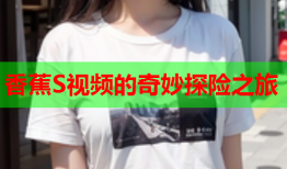 香蕉S视频的奇妙探险之旅