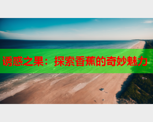 诱惑之果：探索香蕉的奇妙魅力