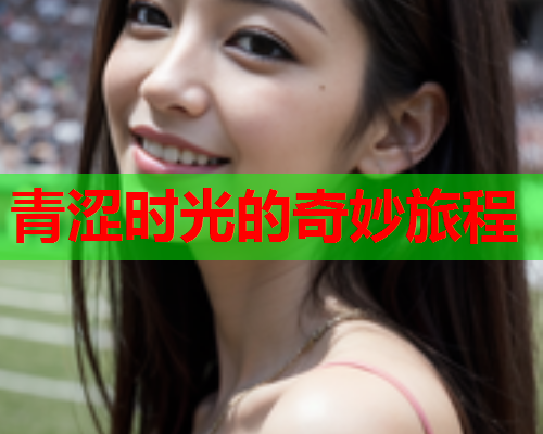 青涩时光的奇妙旅程