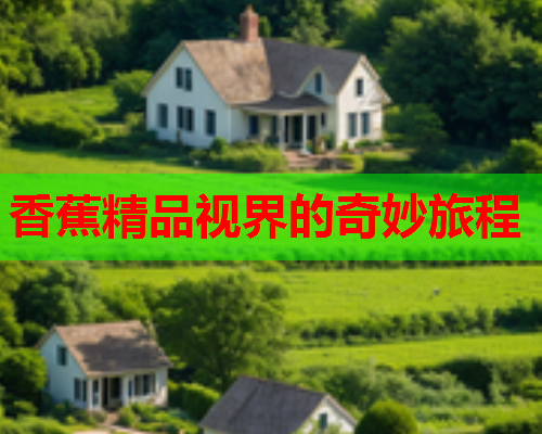 香蕉精品视界的奇妙旅程