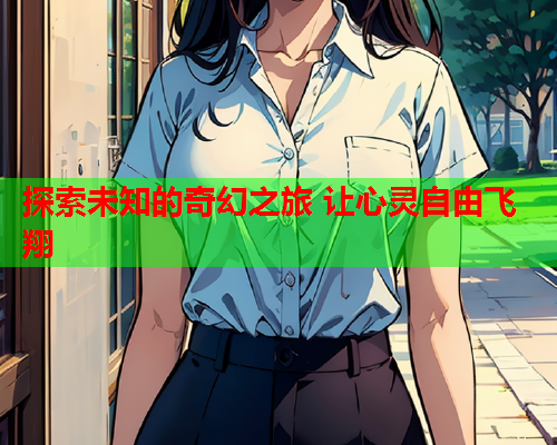 探索未知的奇幻之旅 让心灵自由飞翔