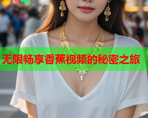 无限畅享香蕉视频的秘密之旅