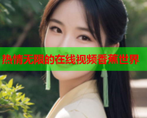 热情无限的在线视频香蕉世界