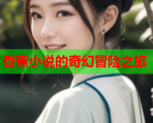 香蕉小说的奇幻冒险之旅