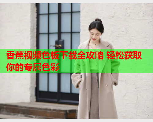 香蕉视频色板下载全攻略 轻松获取你的专属色彩