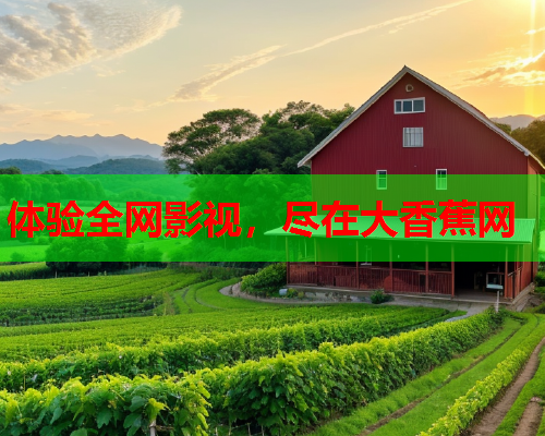 体验全网影视，尽在大香蕉网